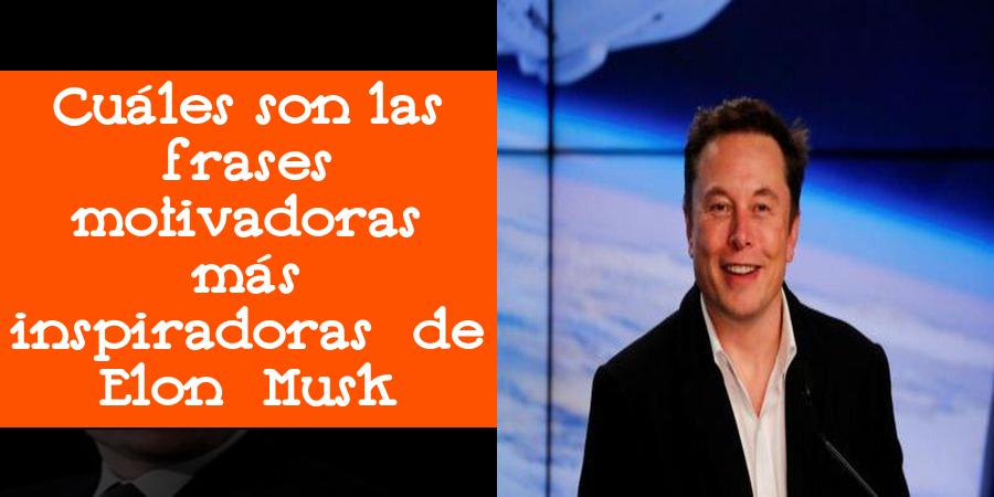 Cuáles son las frases motivadoras más inspiradoras de Elon Musk