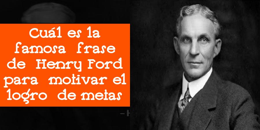 Cuál es la famosa frase de Henry Ford para motivar el logro de metas