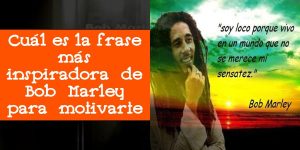 Cuál es la frase más inspiradora de Bob Marley para motivarte