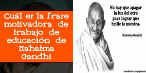 Cuál es la frase motivadora de trabajo de educación de Mahatma Gandhi