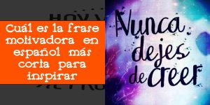 Cuál es la frase motivadora en español más corta para inspirar