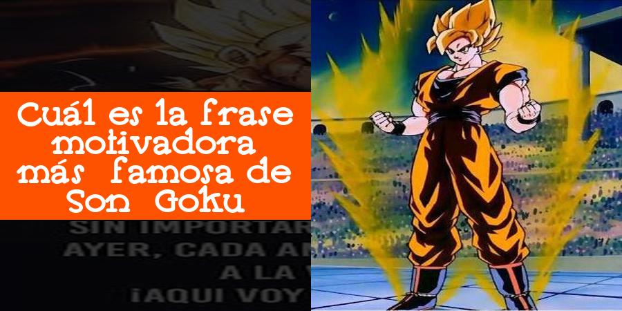 Cuál es la frase motivadora más famosa de Son Goku