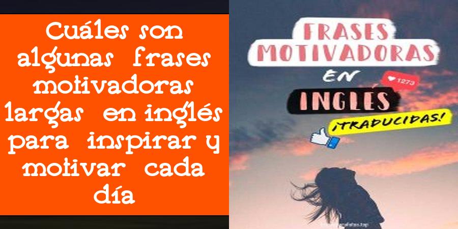 Cuáles son algunas frases motivadoras largas en inglés para inspirar y motivar cada día