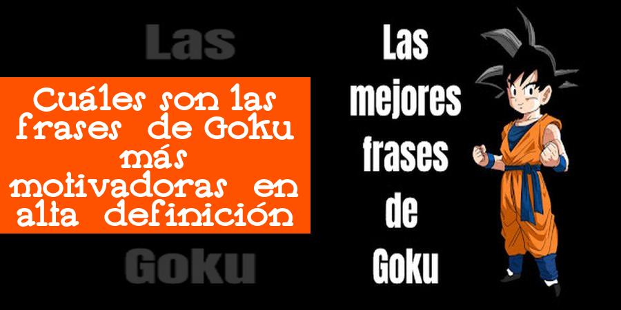 Cuáles son las frases de Goku más motivadoras en alta definición
