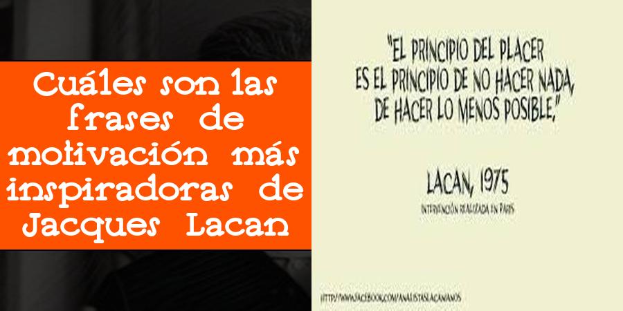 Cuáles son las frases de motivación más inspiradoras de Jacques Lacan