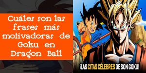 Cuáles son las frases más motivadoras de Goku en Dragon Ball