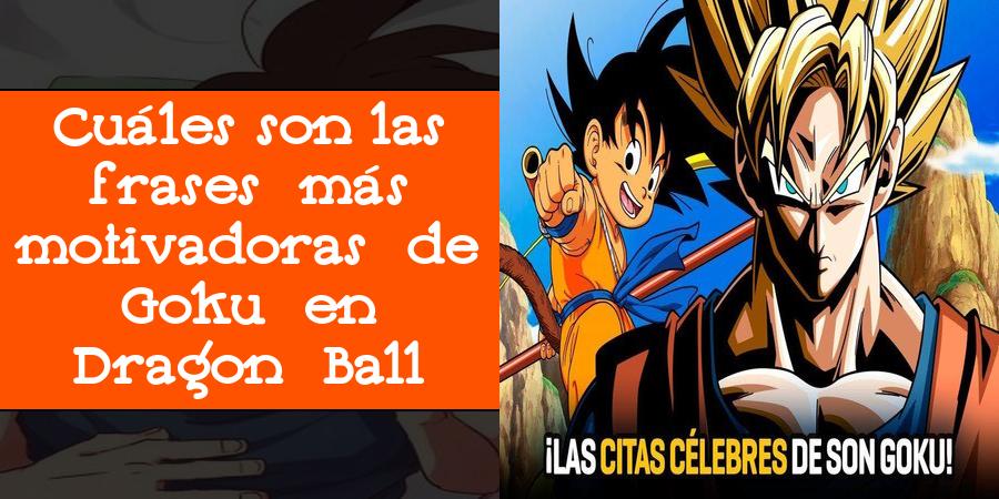 Cuáles son las frases más motivadoras de Goku en Dragon Ball