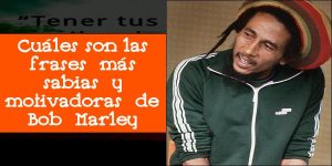 Cuáles son las frases más sabias y motivadoras de Bob Marley