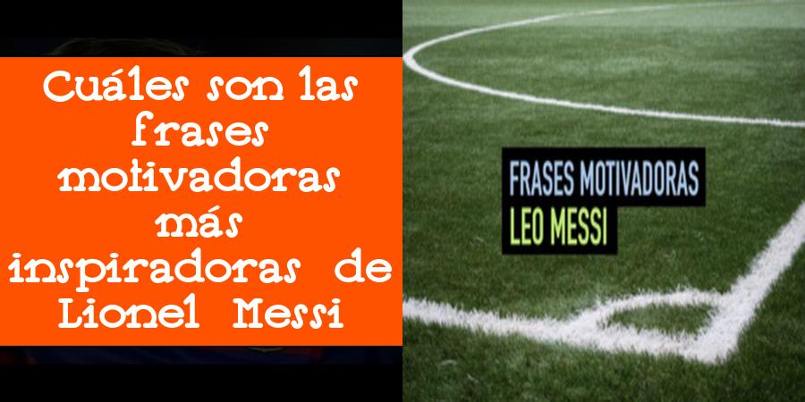 Cuáles son las frases motivadoras más inspiradoras de Lionel Messi