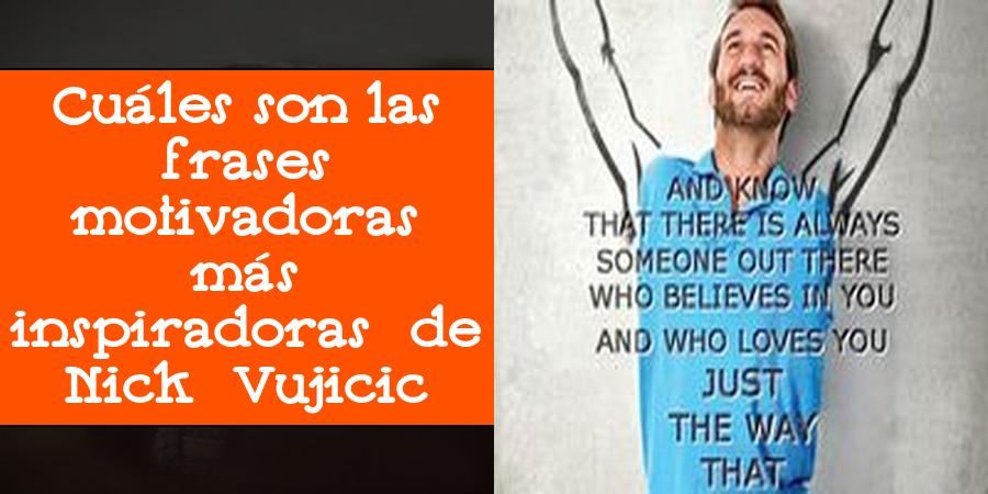 Cuáles son las frases motivadoras más inspiradoras de Nick Vujicic