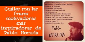 Cuáles son las frases motivadoras más inspiradoras de Pablo Neruda