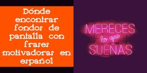 Dónde encontrar fondos de pantalla con frases motivadoras en español